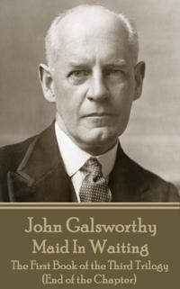 John Galsworthy - Maid in Waiting: The First Book of the Third Trilogy (End of the Chapter)