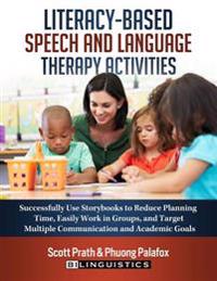 Literacy-Based Speech and Language Therapy Activities: Successfully Use Storybooks to Reduce Planning Time, Easily Work in Groups, and Target Multiple
