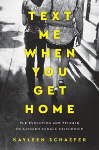 Text me when you get home - the evolution and triumph of modern female frie