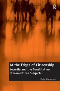 At the Edges of Citizenship: Security and the Constitution of Non-Citizen Subjects