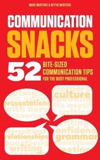 Communication Snacks: 52 Bite-Sized Communication Tips for the Busy Professional