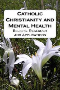 Catholic Christianity and Mental Health: Beliefs, Research and Applications