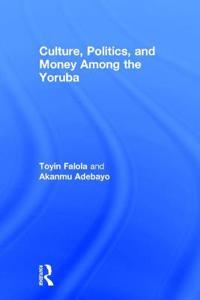 Culture, Politics and Money Among the Yoruba