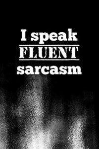 I Speak Fluent Sarcasm: Funny Sarcastic Writing Journal Lined, Diary, Notebook for Men & Women