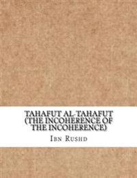 Tahafut Al-Tahafut (the Incoherence of the Incoherence)
