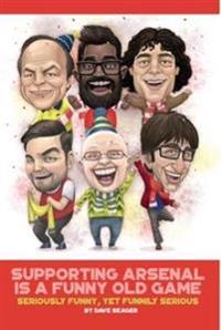 Supporting arsenal is a funny old game - seriously funny, yet funnily serio