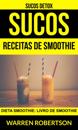 Sucos: Receitas de smoothie: Dieta smoothie: Livro de smoothie (Sucos Detox)