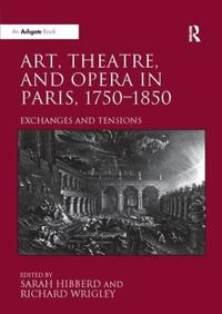 Art, Theatre, and Opera in Paris, 1750-1850: Exchanges and Tensions