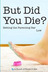But Did You Die?: Setting the Parenting Bar Low