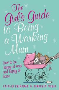 The Girl's Guide to Being a Working Mum