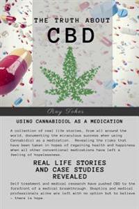 The Truth about CBD - Using Cannabidiol as a Medication - Real Life Stories and Case Studies Revealed
