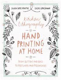 Kitchen Lithography: Hand Printing at Home: From Buttons and Bags to Postcards and Pillowcases