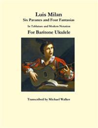 Luis Milan Six Pavanes and Four Fantasias in Tablature and Modern Notation for Baritone Ukulele