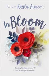In Bloom: Trading Restless Insecurity for Abiding Confidence