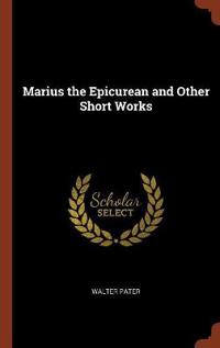 Marius the Epicurean and Other Short Works