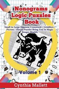 Nonograms Logic Puzzles Book: Small to Large Japanese Crossword Puzzles Bring You to Magic Images Worlds (Volume 1)