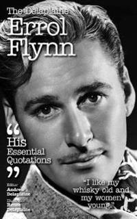 The Delaplaine Errol Flynn - His Essential Quotations