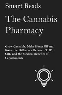 The Cannabis Pharmacy: Grow Cannabis, Make Hemp Oil, and Know the Difference Between THC, CBD and the Medical Benefits of Cannabinoids