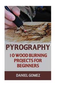 Pyrography: 10 Wood Burning Projects for Beginners
