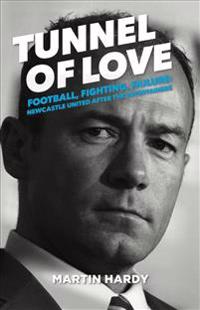 Tunnel of Love: Football, Fighting and Failure: Newcastle United After the Entertainers