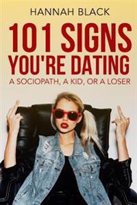101 Signs You Are Dating a Sociopath, a Kid, or a Loser.