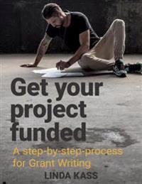 Get Your Project Funded: A Step By Step Process for Grant Writing