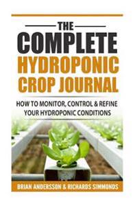 The Complete Hydroponic Crop Journal: How to Monitor, Control & Refine Your Hydroponic Conditions