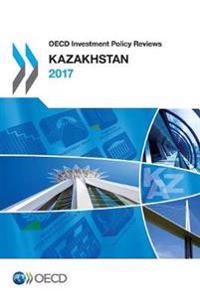 Oecd Investment Policy Reviews - Kazakhstan 2017