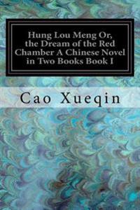Hung Lou Meng Or, the Dream of the Red Chamber a Chinese Novel in Two Books Book I