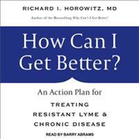 How Can I Get Better?: An Action Plan for Treating Resistant Lyme & Chronic Disease