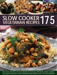 175 Slow Cooker Vegetarian Recipes: Delicious One-Pot No-Fuss Recipes for Soups, Appetizers, Main Courses, Side Dishes, Desserts, Cakes, Preserves and