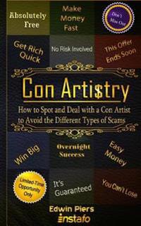 Con Artistry: How to Spot and Deal with a Con Artist to Avoid the Different Types of Scams