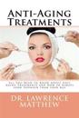 Anti-Aging Treatments: All You Need To Know About Anti Aging Treatments and How to Always look Younger than your Age