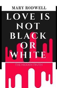 Love Is Not Black or White: The Hidden Truth