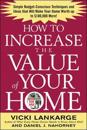 How to Increase the Value of Your Home: Simple, Budget-Conscious Techniques and Ideas That Will Make Your Home Worth Up to $100,000 More!