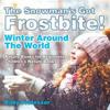 The Snowman's Got A Frostbite! - Winter Around The World - Nature Books for Beginners Children's Nature Books