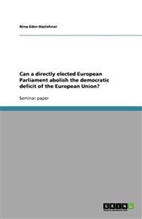 Can a Directly Elected European Parliament Abolish the Democratic Deficit of the European Union?