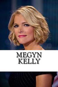 Megyn Kelly: A Biography