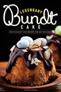 Legendary Bundt Cake: Over 25 Bundt Cake Recipes for Any Occasion