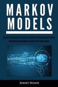 Markov Models: Master the Unsupervised Machine Learning in Python and Data Science with Hidden Markov Models and Real World Applicati