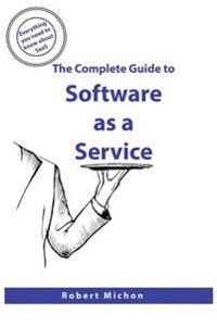 The Complete Guide to Software as a Service: Everything You Need to Know about Saas