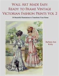 Wall Art Made Easy: Ready to Frame Vintage Victorian Fashion Prints Volume 2