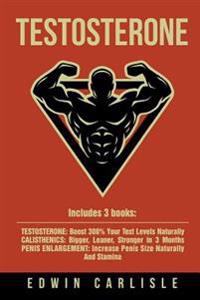 Testosterone Ultimate Testosterone Bundle: 3 Manuscripts: Testosterone, Calisthenics, Penis Enlargement