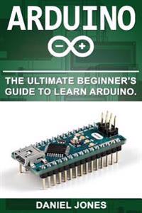 Arduino: The Ultimate Beginner's Guide to Learn Arduino