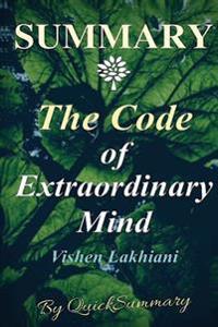 Summary - The Code of Extraordinary Mind: By Vishen Lakhiani - 10 Unconventional Laws to Redefine Your Life and Succeed on Your Own Terms