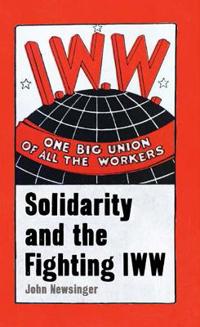 One big union of all the workers - solidarity and the fighting iww