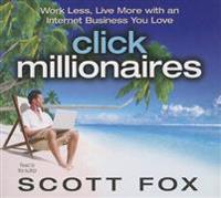 Click Millionaires: Work Less, Live More with an Internet Business You Love