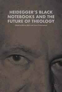 Heidegger?s Black Notebooks and the Future of Theology