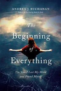 The Beginning of Everything - The Year I Lost My Mind and Found Myself