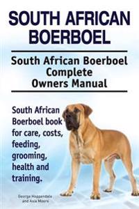 South African Boerboel. South African Boerboel Complete Owners Manual. South African Boerboel Book for Care, Costs, Feeding, Grooming, Health and Trai